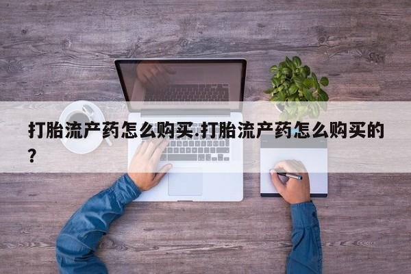 私人药店有没有打胎药打胎流产药怎么购买.打胎流产药怎么购买的？