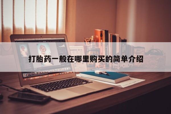 私人药店有没有打胎药打胎药一般在哪里购买的简单介绍