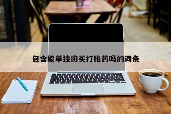 私人药店有没有打胎药包含能单独购买打胎药吗的词条